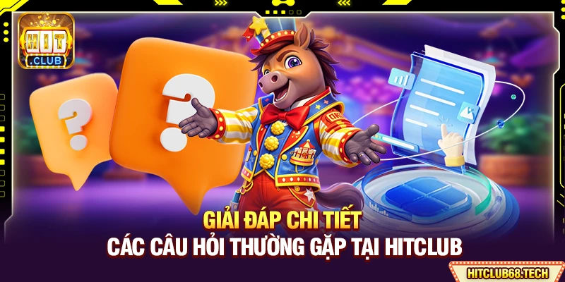 HitClub - Link Tải Hit Club Bản Chính Thức Mới Nhất 06/2026 14 Giải đáp chi tiết các câu hỏi thường gặp tại Hitclub